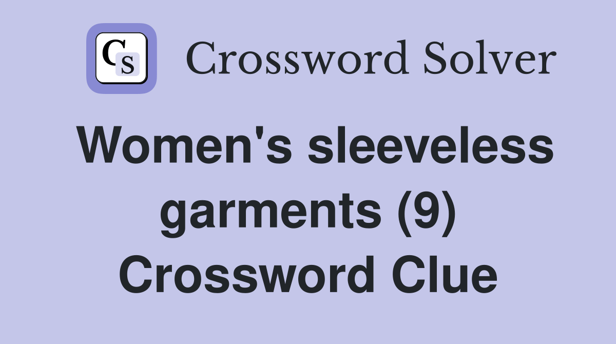 Women's sleeveless garments (9) Crossword Clue Answers Crossword Solver